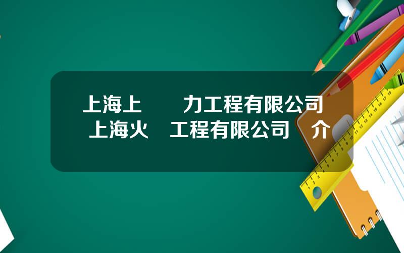 上海上電電力工程有限公司 上海火電工程有限公司簡介